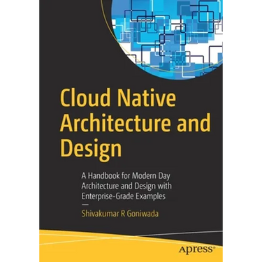 Cloud Native Architecture and Design: A Handbook for Modern Day Architecture and Design with Enterprise-Grade Examples
