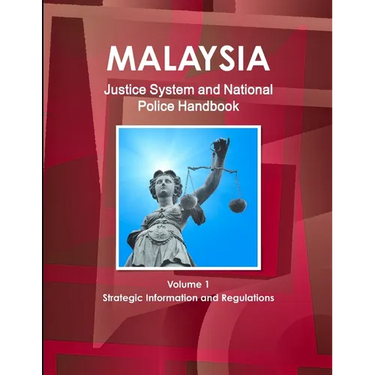 Malaysia Justice System and National Police Handbook Volume 1 Strategic Information and Regulations