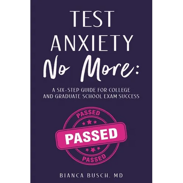 Test Anxiety No More: A Six-Step Guide for College and Graduate School Exam Success
