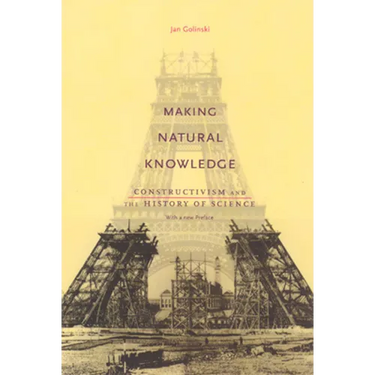Making Natural Knowledge: Constructivism and the History of Science, with a new Preface