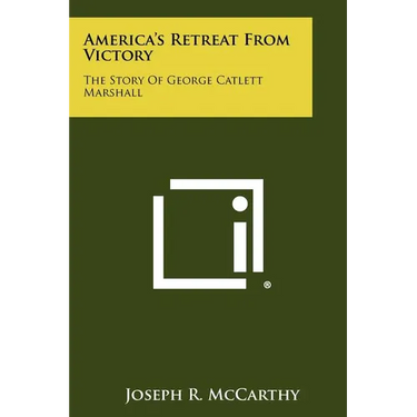 America's Retreat From Victory: The Story Of George Catlett Marshall