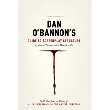 Dan O'Bannon's Guide to Screenplay Structure: Inside Tips from the Writer of Alien, Total Recall & Return of the Living Dead
