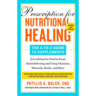 Prescription for Nutritional Healing: The A-To-Z Guide to Supplements, 6th Edition: Everything You Need to Know about Selecting and Using Vitamins, Mi