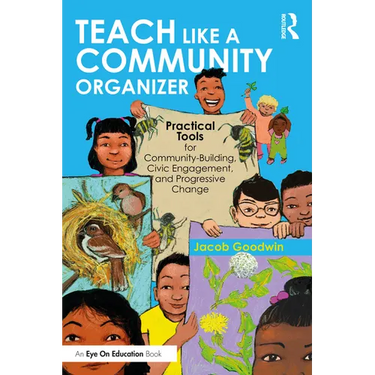 Teach Like a Community Organizer: Practical Tools for Community-Building, Civic Engagement, and Progressive Change
