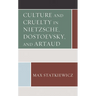 Culture and Cruelty in Nietzsche, Dostoevsky, and Artaud
