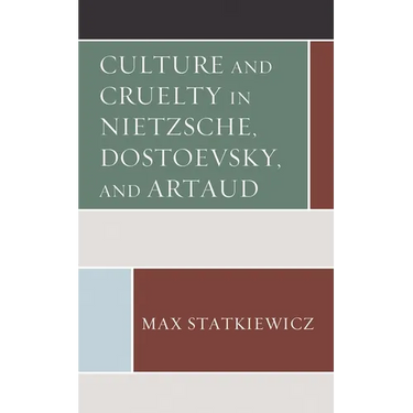 Culture and Cruelty in Nietzsche, Dostoevsky, and Artaud