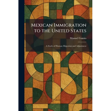 Mexican Immigration to the United States: A Study of Human Migration and Adjustment