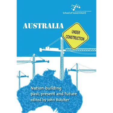 Australia Under Construction: Nation-building past, present and future