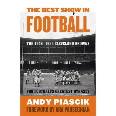The Best Show in Football: The 1946-1955 Cleveland Browns-Pro Football's Greatest Dynasty