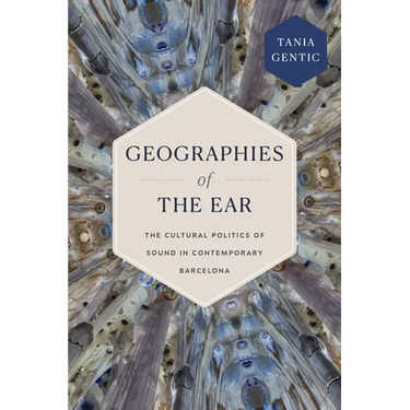 Geographies of the Ear: The Cultural Politics of Sound in Contemporary Barcelona
