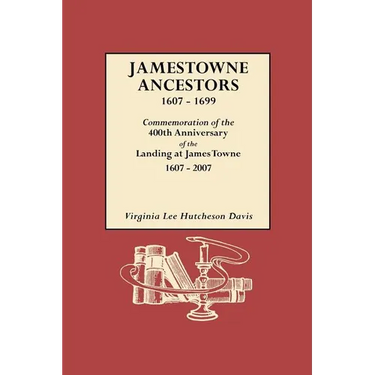 Jamestowne Ancestors, 1607-1699. Commemoration of the 400th Anniversary of the Landing at James Towne, 1607-2007