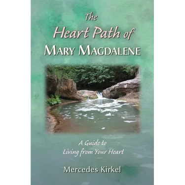 The Heart Path of Mary Magdalene: A Guide to Living from Your Heart