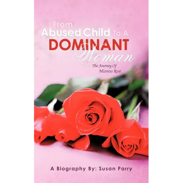 From Abused Child to a Dominant Woman: The Journey of Mistress Rose
