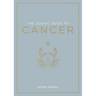 The Zodiac Guide to Cancer: The Ultimate Guide to Understanding Your Star Sign, Unlocking Your Destiny and Decoding the Wisdom of the Stars
