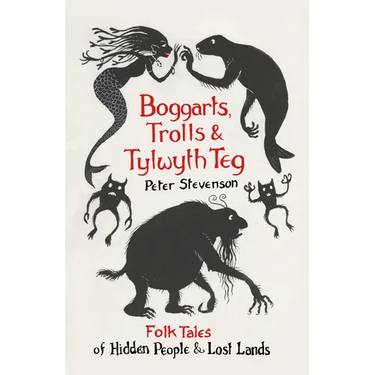 Boggarts, Trolls and Tylwyth Teg: Folk Tales of Hidden People & Lost Lands