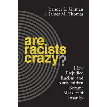 Are Racists Crazy?: How Prejudice, Racism, and Antisemitism Became Markers of Insanity