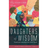 Daughters of Wisdom: Women and Leadership in the Global Church