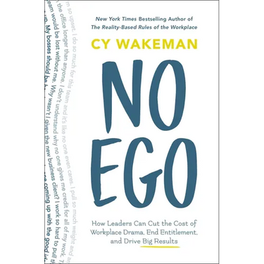 No Ego: How Leaders Can Cut the Cost of Workplace Drama, End Entitlement, and Drive Big Results