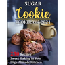 Sugar Cookie Cookbook 2021: 250 Recipes Sweet Baking in Your High-Altitude Kitchen
