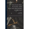 The Electro-Plating and Electro-Refining of Metals: Being a New Ed. of Alexander Watt's "Electro-Deposition"