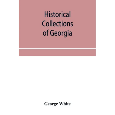 Historical collections of Georgia: containing the most interesting facts, traditions, biographical sketches, anecdotes, etc. relating to its history a