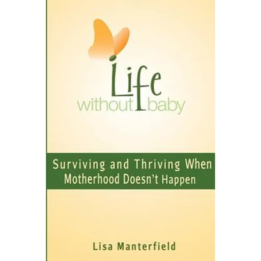 Life Without Baby: Surviving and Thriving When Motherhood Doesn't Happen
