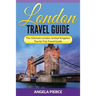 London Travel Guide: The Ultimate London, United Kingdom Tourist Trip Travel Guide