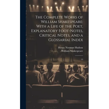 The Complete Works of William Shakespeare: With a Life of the Poet, Explanatory Foot-notes, Critical Notes, and a Glossarial Index: 13
