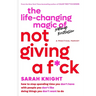 The Life-Changing Magic of Not Giving a F*ck: How to Stop Spending Time You Don't Have with People You Don't Like Doing Things You Don't Want to Do