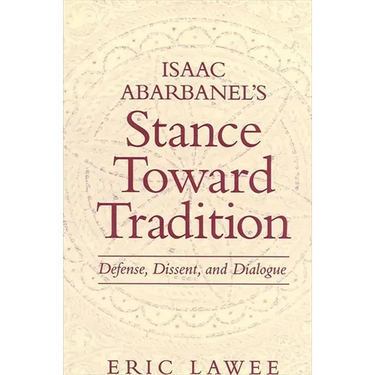 Isaac Abarbanel's Stance Toward Tradition: Defense, Dissent, and Dialogue