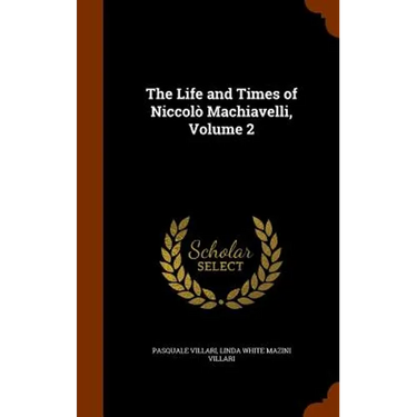 The Life and Times of Niccolò Machiavelli, Volume 2