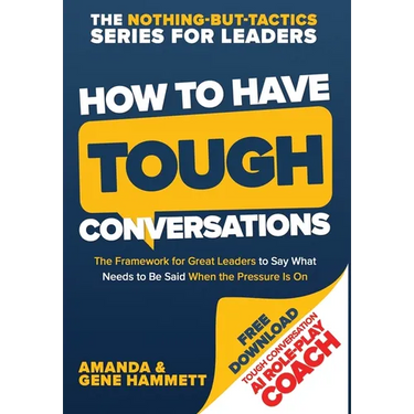 How to Have Tough Conversations: The Framework for Great Leaders to Say What Needs to Be Said When the Pressure Is On