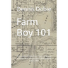 Farm Boy 101: A Memoir of Fifty Five Years Of Being A Farm Kid In Southern Minnesota 1953-2008