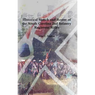 Historical Sketch and Roster of the South Carolina 2nd Infantry Regiment Rifles