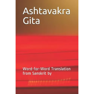 Ashtavakra Gita: Word-For-Word Translation from Sanskrit by