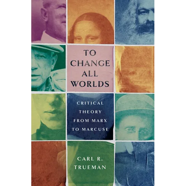 To Change All Worlds: Critical Theory from Marx to Marcuse