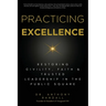 Practicing Excellence: Restoring Civility, Faith & Trusted Leadership in the Public Square