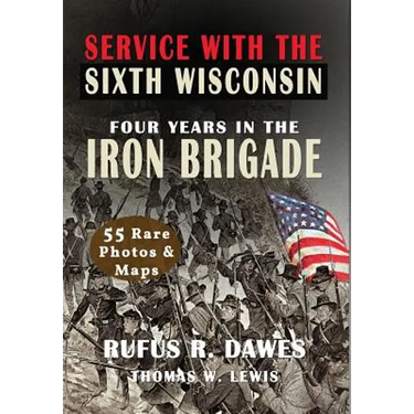 Service With The Sixth Wisconsin (Illustrated): Four Years in the Iron Brigade
