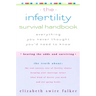The Infertility Survival Handbook: The Truth About the Real Success Rate of Fertility Clinics, Keeping Your Marriage Intact, What Kind of Doctor You N
