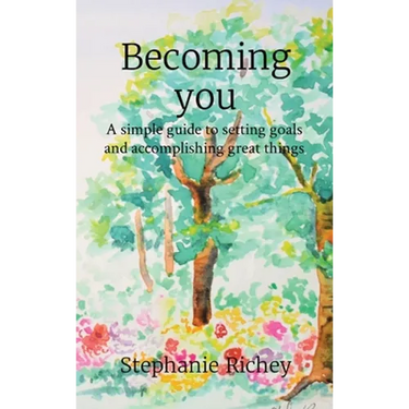 Becoming you: A simple guide to setting goals and accomplishing great things