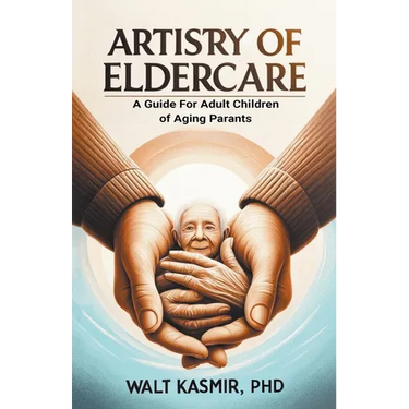 Artistry of Eldercare: A Guide For Adult Children of Aging Parents