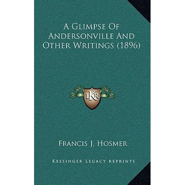 A Glimpse Of Andersonville And Other Writings (1896)