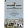 Redvers Buller V.C., the African Campaigns,1873-1879-Sir Redvers Buller, the Ashanti Campaign and the Zulu War by C. H. Melville & Sir Redvers H. Bull