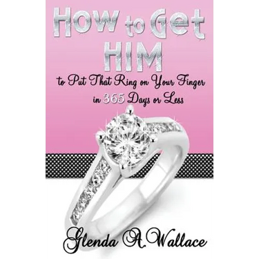 How to Get Him to Put That Ring on Your Finger in 365 Days or Less