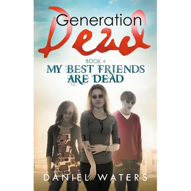 Generation Dead Book 4: My Best Friends Are Dead