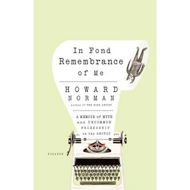 In Fond Remembrance of Me: A Memoir of Myth and Uncommon Friendship in the Arctic