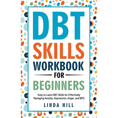 DBT Skills Workbook for Beginners: Easy to Learn DBT Skills for Managing Anxiety, Depression, Anger, and BPD (Mental Wellness 6)