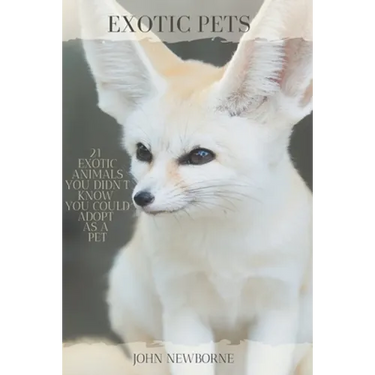 Exotic Pets: 21 Exotic Animals You Didn't Know You Could Adopt as a Pet: (A variety of rare and cute species of reptiles, mammals,