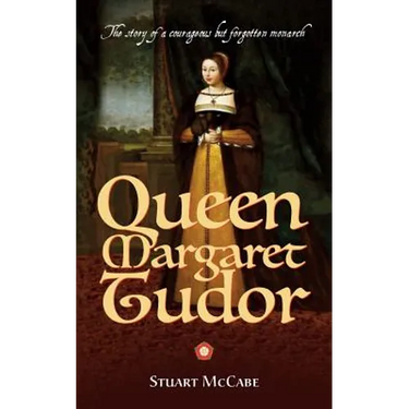 Queen Margaret Tudor: The story of a courageous but forgotten monarch