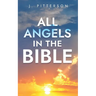 All Angels in The Bible: Unveiling Divine Messengers and Guardians - A Comprehensive Guide to Angelic Presence Across Every Book of the Bible